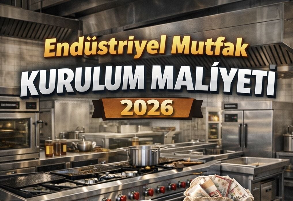 Endüstriyel Mutfak Kurulum Maliyeti 2026